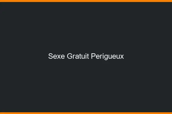Sexe gratuit Périgueux
