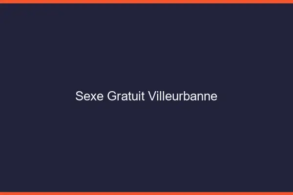 Sexe gratuit Villeurbanne
