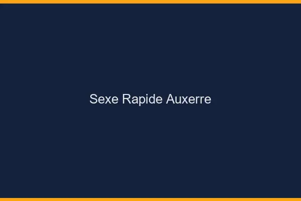 Sexe rapide Auxerre