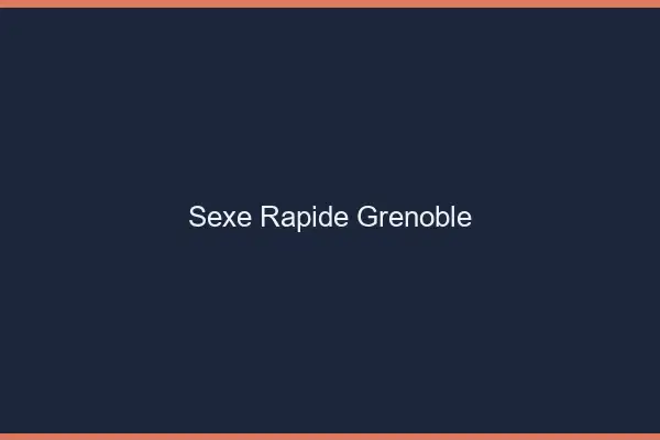 Sexe rapide Grenoble