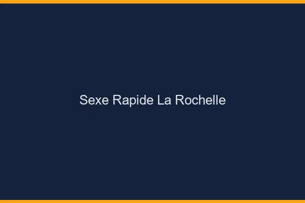 Sexe rapide la rochelle