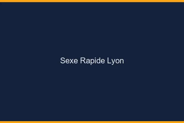 Sexe rapide Lyon