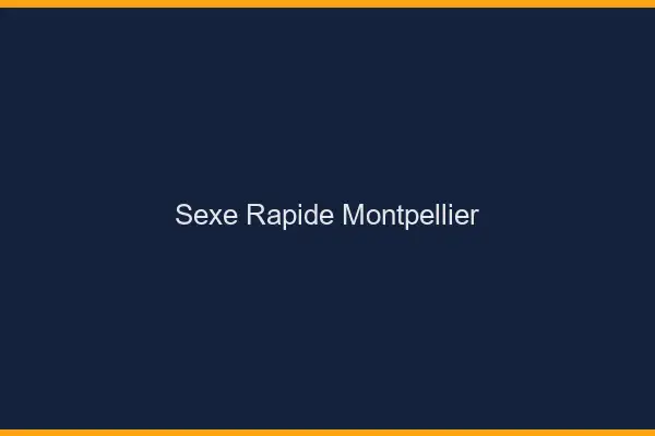 Sexe rapide Montpellier