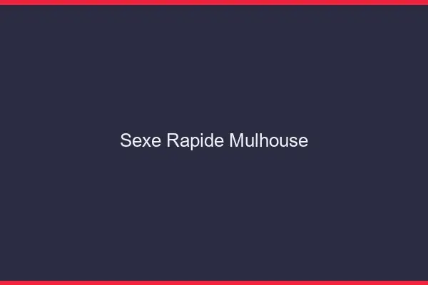 Sexe rapide Mulhouse