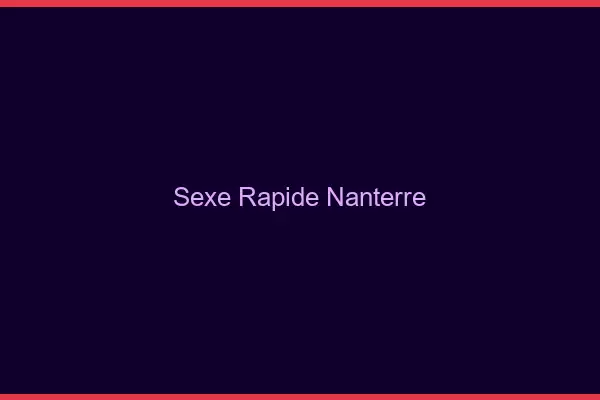 Sexe rapide Nanterre