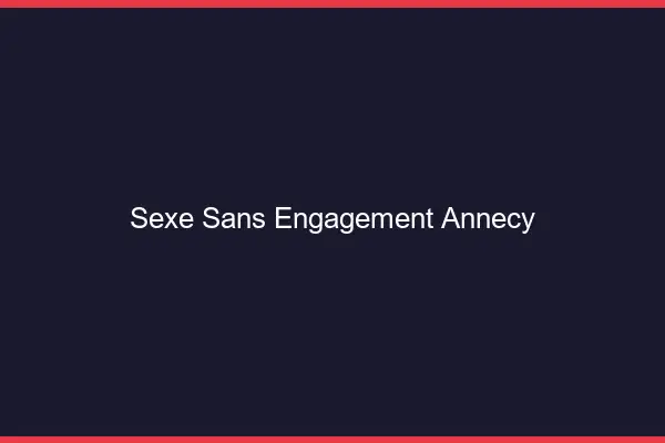 Sexe sans engagement Annecy