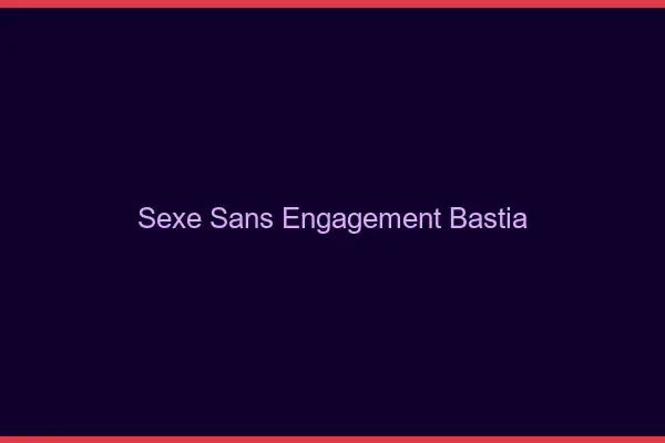 Sexe sans engagement Bastia