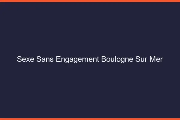 Sexe sans engagement Boulogne-sur-Mer