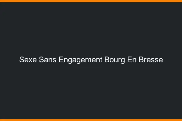 Sexe sans engagement Bourg-en-Bresse