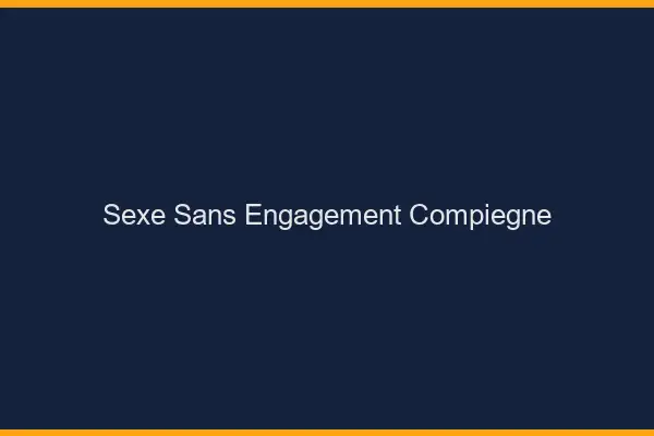Sexe sans engagement Compiègne