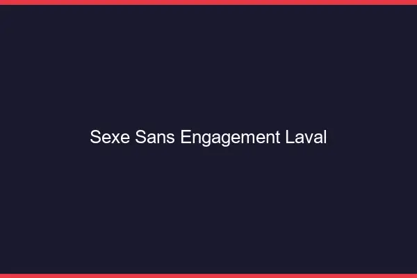 Sexe sans engagement Laval