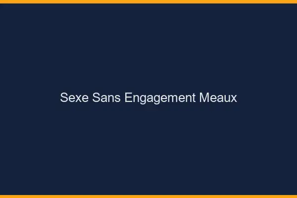 Sexe sans engagement Meaux