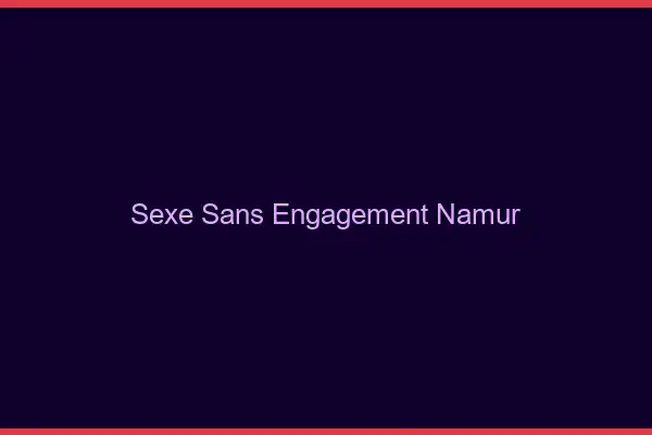 Sexe sans engagement Namur