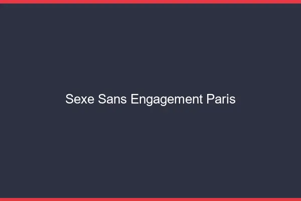 Sexe sans engagement Paris