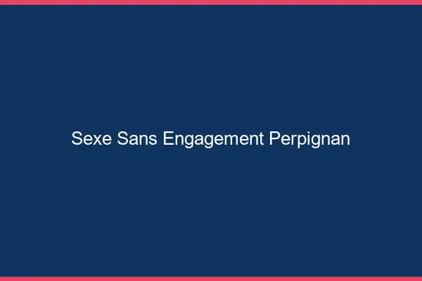 Sexe sans engagement Perpignan