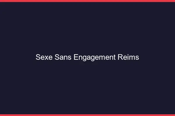 Sexe sans engagement Reims