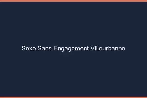 Sexe sans engagement Villeurbanne