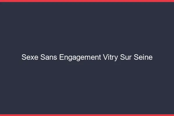 Sexe sans engagement Vitry-sur-Seine