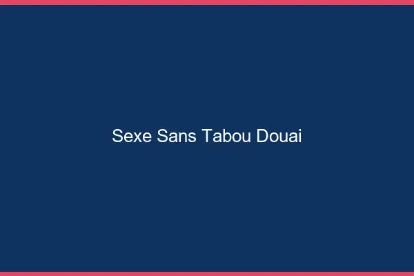 Sexe sans tabou Douai