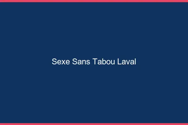 Sexe sans tabou Laval