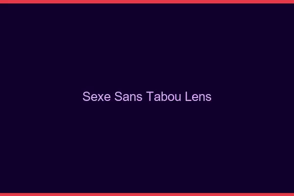 Sexe sans tabou Lens