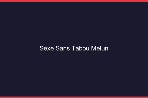 Sexe sans tabou Melun