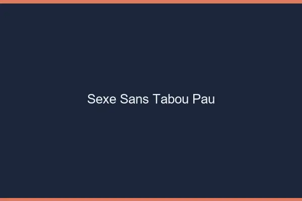 Sexe sans tabou Pau