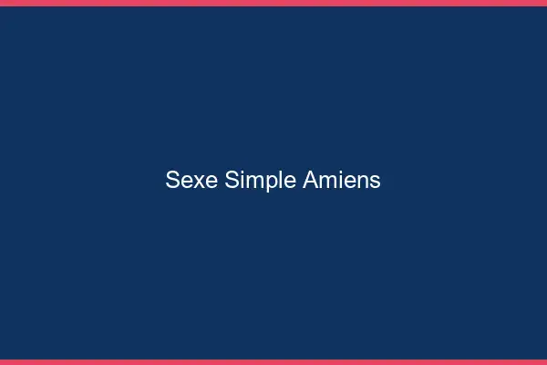 Sexe simple Amiens