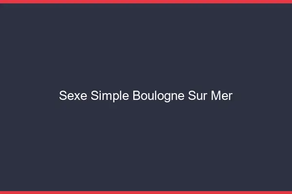 Sexe simple Boulogne-sur-Mer