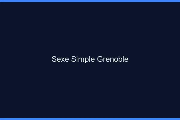 Sexe simple Grenoble