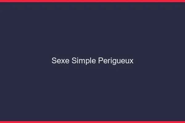 Sexe simple Périgueux