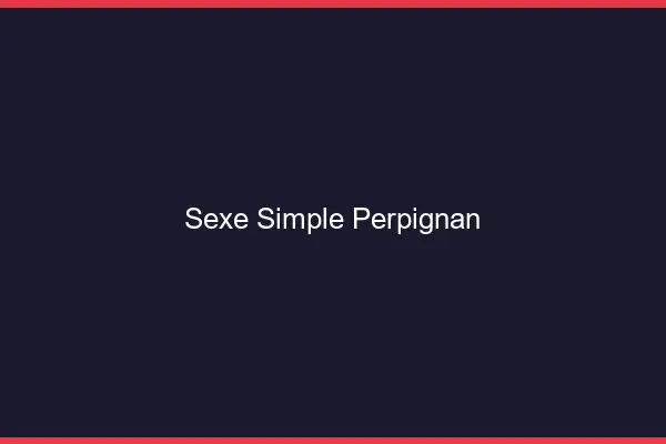 Sexe simple Perpignan