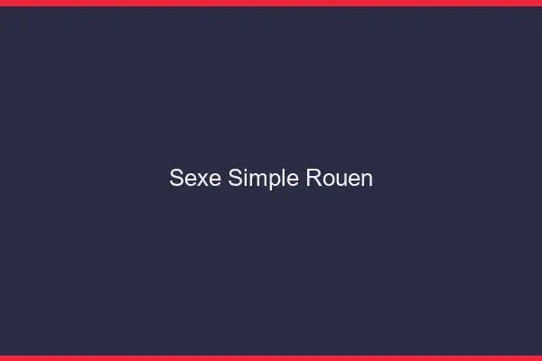 Sexe simple Rouen