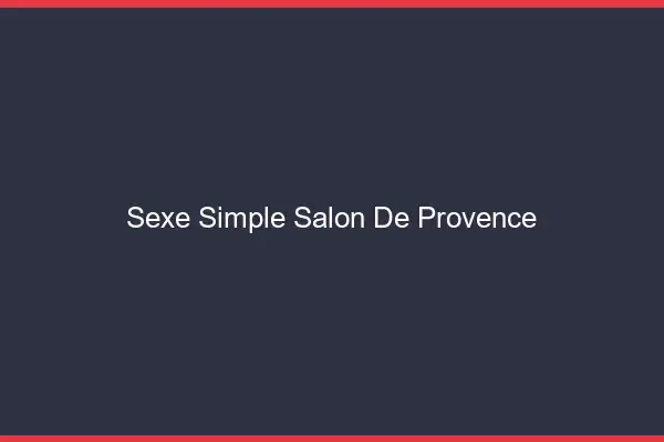 Sexe simple Salon-de-Provence