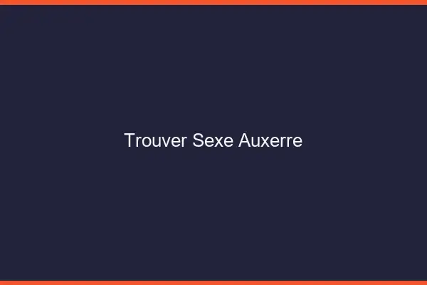 Trouver sexe Auxerre