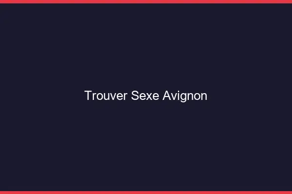 Trouver sexe Avignon