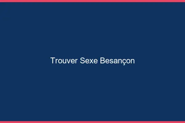 Trouver sexe Besançon