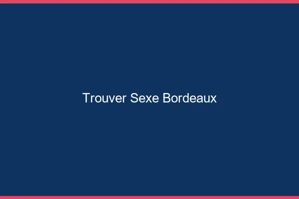 Trouver sexe Bordeaux