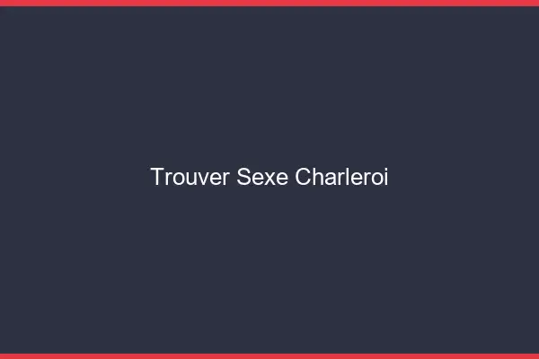 Trouver sexe Charleroi