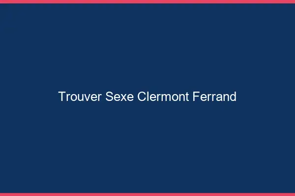 Trouver sexe Clermont-Ferrand