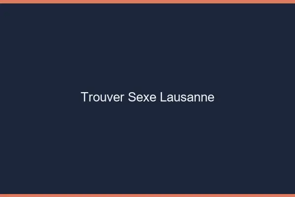 Trouver sexe Lausanne