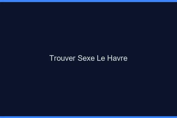 Trouver sexe le havre