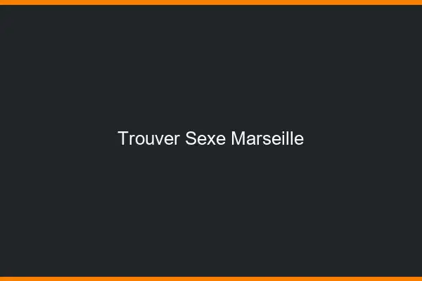 Trouver sexe Marseille