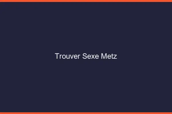 Trouver sexe Metz