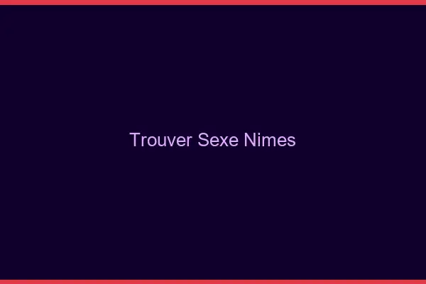 Trouver sexe Nîmes