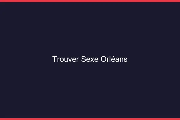 Trouver sexe Orléans
