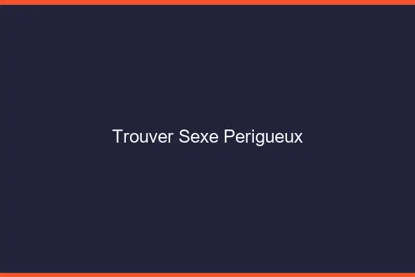 Trouver sexe Périgueux