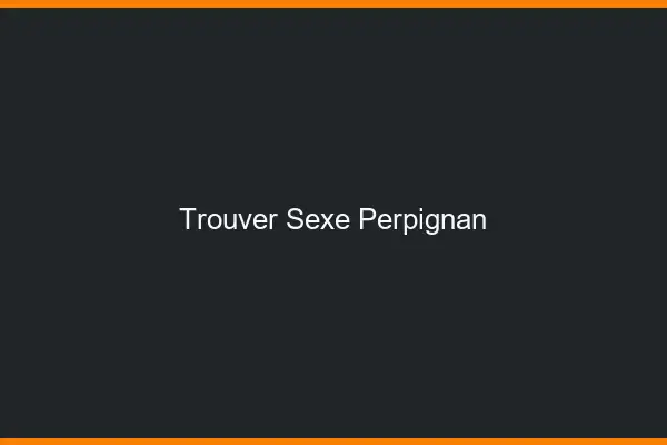 Trouver sexe Perpignan
