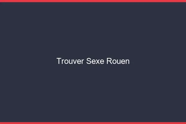 Trouver sexe Rouen