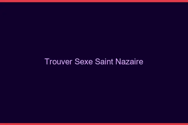 Trouver sexe Saint-Nazaire
